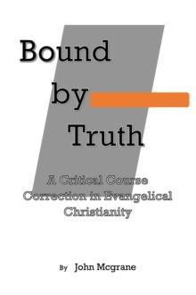 Bound by Truth : A Critical Course Correction in Christian Theology