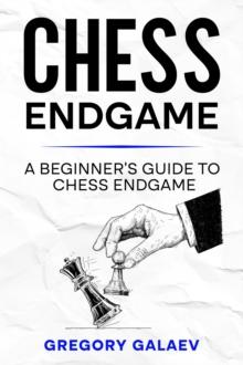 Chess Endgame : A Beginner's Guide to Chess Endgame