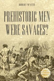 Prehistoric Men Were Savages?