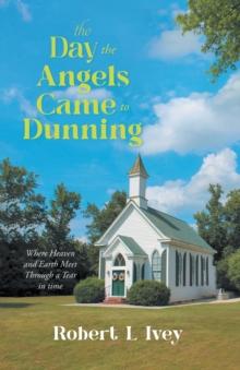 The Day the Angels Came To Dunning : Where Heaven and Earth Meet Through a Tear in Time