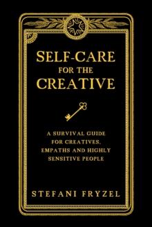 Self-Care for the Creative: A Survival Guide for Creatives, Empaths and Highly Sensitive People