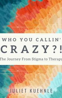 Who You Callin' Crazy?! : The Journey from Stigma to Therapy