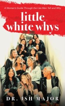 Little White Whys : A Woman's Guide through the Lies Men Tell and Why