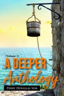 A Deeper Anthology : The Heart, The Soul, The Being (Volume 1)