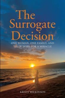 The Surrogate Decision : One Woman, One Family, and Their Hope for a Miracle