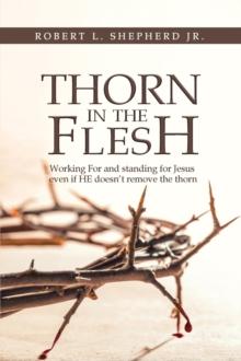 Thorn in the Flesh : Working for and Standing for Jesus Even If HE Doesn't Remove the Thorn