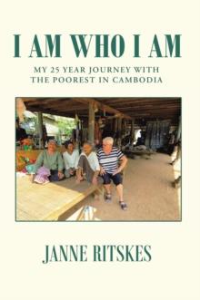 I Am Who I Am : My 25 Year Journey With The Poorest in Cambodia