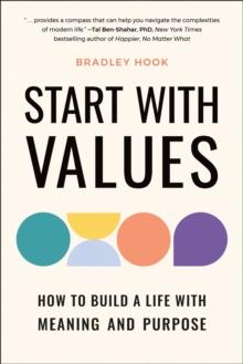 Start with Values : How to Build a Life with Meaning and Purpose