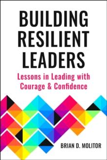 The Resilient Leader : Lessons in Navigating through Crisis and Opportunity