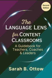 The Language Lens for Content Classrooms (2nd Edition) : A Guidebook for Teachers, Coaches & Leaders