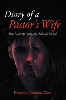 Diary of a Pastor's Wife : How I Lost My Pastor, My Husband, My Life