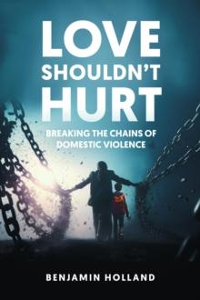 Love Shouldn't Hurt : Breaking the Chains of Domestic Violence