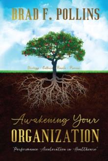 Awakening Your Organization: Performance Acceleration in Healthcare : Strategy - Culture - People - Process