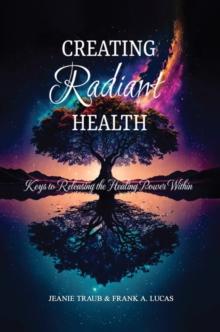 Creating Radiant Health : Keys to Releasing the Healing Power Within