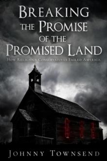 Breaking the Promise of the Promised Land : How Religious Conservatives Failed America