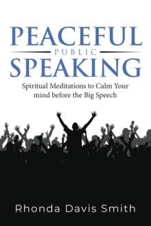 Peaceful Public Speaking : Spiritual Meditations to Calm Your mind before the Big Speech