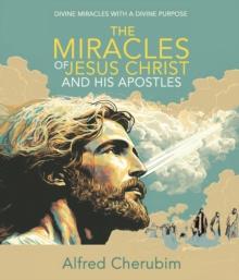 The Miracles of Jesus Christ and His Apostles : Divine Miracles with a Divine Purpose