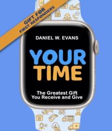 Your Time : (Special Edition for First Responders) The Greatest Gift You Receive and Give