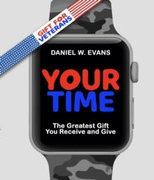 Your Time : (Special Edition for Veterans) The Greatest Gift You Receive and Give