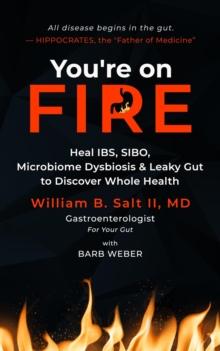 You're on FIRE : Heal IBS, SIBO, Microbiome Dysbiosis & Leaky Gut to Discover Whole Health