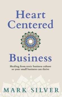 Heart-Centered Business : Healing from toxic business culture so your small business can thrive