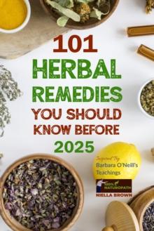 101 Herbal Remedies You Should Know Before 2025 : What Big Pharma Doesn't Want You to Know