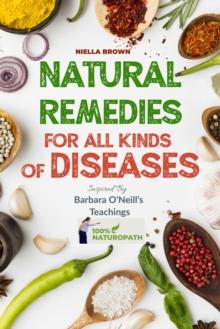 Natural Remedies For All Kinds of Diseases : The Ultimate Guide To Natural Healing of Cancer, Inflammation, Kidney, Heart, Diabetes And More