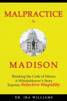 Malpractice in Madison : Breaking the Code of Silence, a Whistleblower's Story