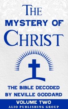 The Mystery of Christ the Bible Decoded by Neville Goddard : Volume Two