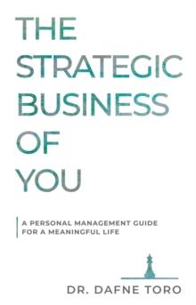 The Strategic Business of You : A Personal Management Guide for a Meaningful Life