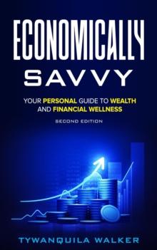 Economically Savvy : Your Personal Guide to Wealth and Financial Wellness (Second Edition)