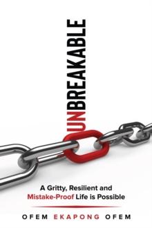 UNBREAKABLE : A Gritty, Resilient and Mistake Proof Life is Possible