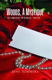 Woods, A Mystique : A Collection of Poems - Vol XV