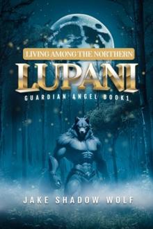 Living Among the Northern Lupani : Guardian Angel Book 1