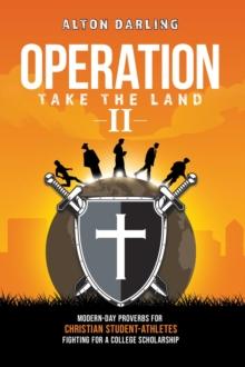 Operation Take the Land II : Modern-Day Proverbs for Christian Student-Athletes Fighting for a College Scholarship