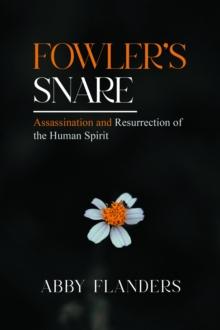 Fowler's Snare : Assasination and Resurrection of the Human Spirit