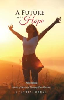 A Future and a Hope : Stories of Spiritual Healing After Abortion