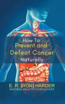 How to Prevent and Defeat Cancer Naturally