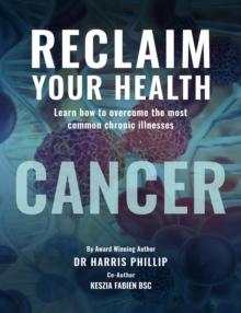 RECLAIM YOUR HEALTH - CANCER : Learn how to overcome the most common chronic illnesses