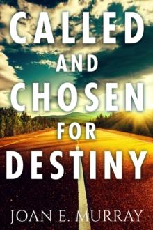 Called and Chosen For Destiny : Knowing And Fulfilling Your Destiny In God