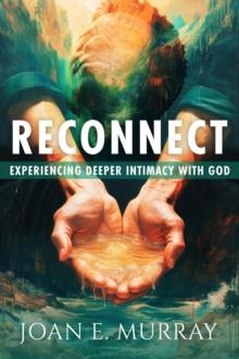 Reconnect : Experiencing Deeper Intimacy With God