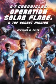 S-7 Chronicles Operation Solar Flare : A Top Secret Mission