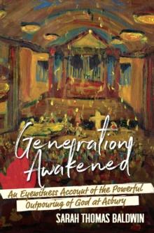 Generation Awakened : An Eyewitness Account of the Powerful Outpouring of God at Asbury