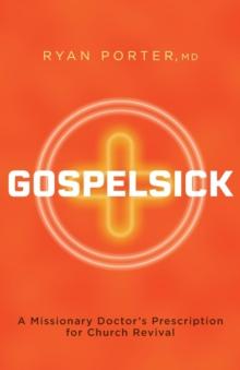 Gospelsick : A Missionary Doctor's Prescription for Church Revival