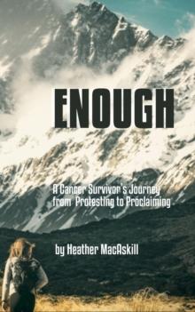 Enough : a Cancer Survivor's Journey from Protesting to Proclaiming