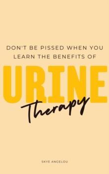 Don't Be Pissed Off When You Learn the Benefits of Urine Therapy