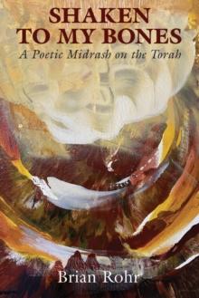 Shaken To My Bones : A Poetic Midrash on the Torah