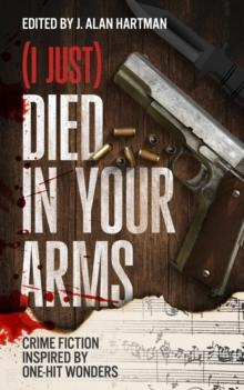 (I Just) Died in Your Arms : Crime Fiction Inspired by One-Hit Wonders