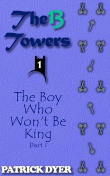 13 Towers: The Boy Who Won't Be King Part 1 : The 13 Towers, #1