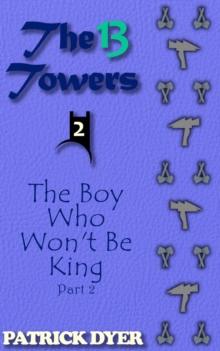 13 Towers: The Boy Who Won't Be King Part 2 : The 13 Towers, #2